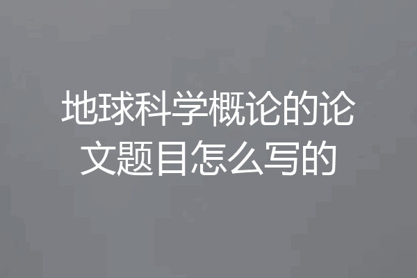 地球科学概论的论文题目怎么写的
