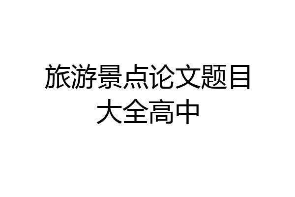 旅游景点论文题目大全高中