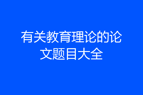 有关教育理论的论文题目大全