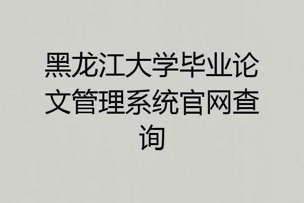 黑龙江大学毕业论文管理系统官网查询
