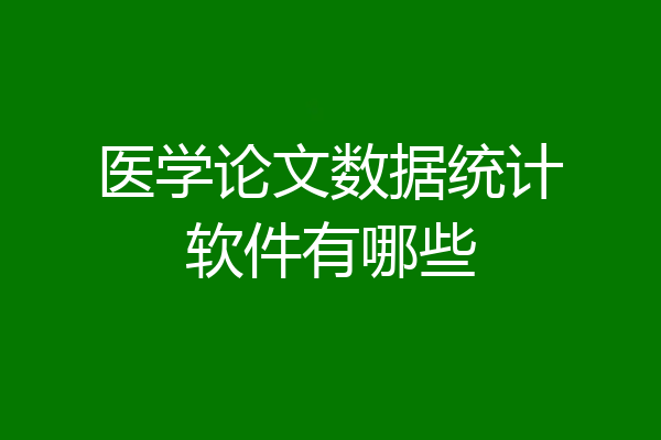 医学论文数据统计软件有哪些