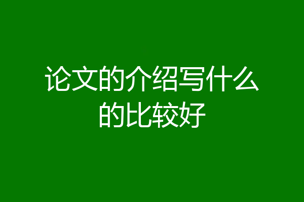 论文的介绍写什么的比较好