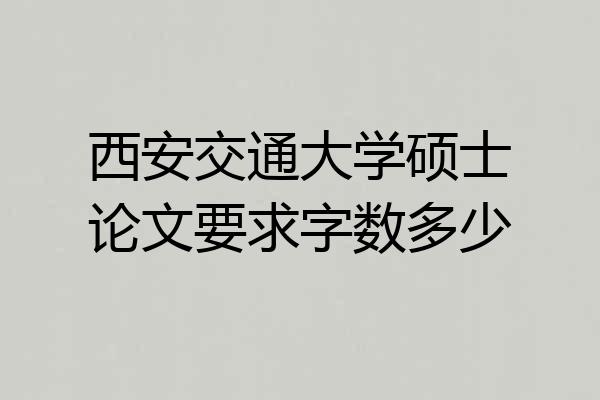 西安交通大学硕士论文要求字数多少