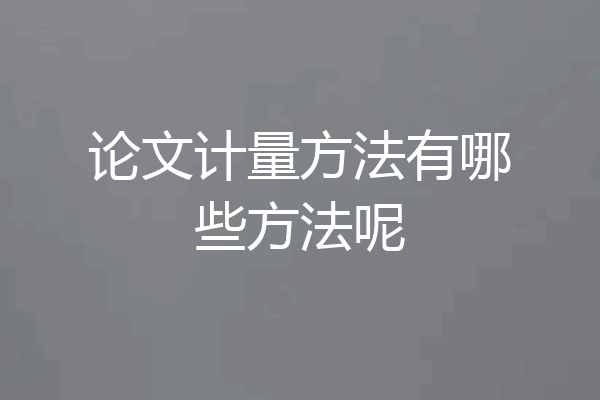 论文计量方法有哪些方法呢