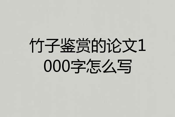 竹子鉴赏的论文1000字怎么写