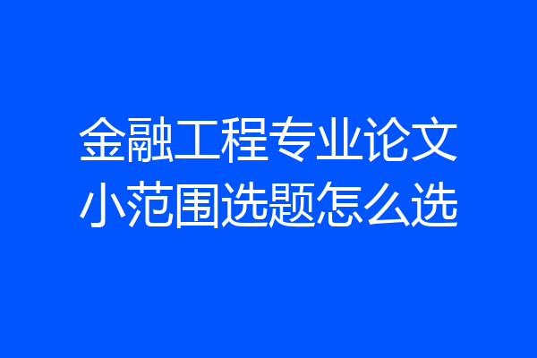 金融工程专业论文小范围选题怎么选