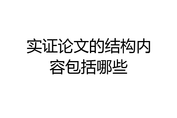 实证论文的结构内容包括哪些