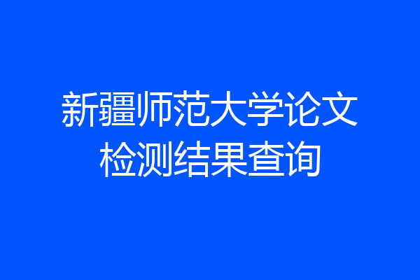 新疆师范大学论文检测结果查询