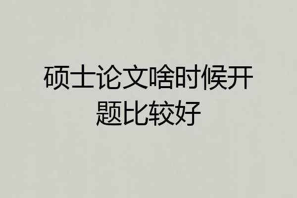 硕士论文啥时候开题比较好