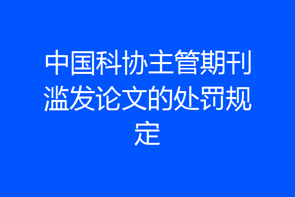 中国科协主管期刊滥发论文的处罚规定