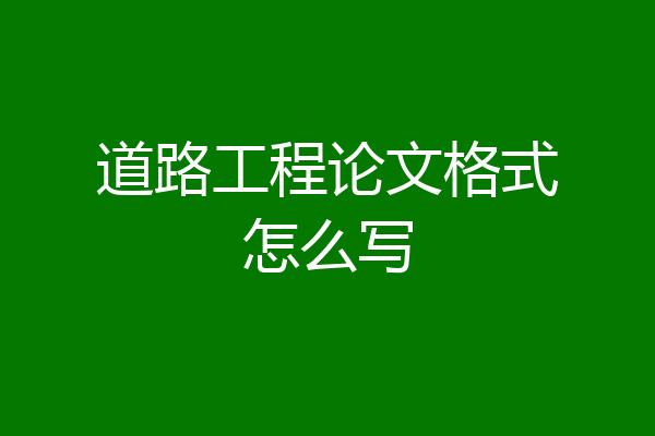 道路工程论文格式怎么写