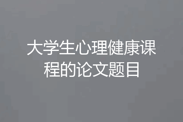 大学生心理健康课程的论文题目