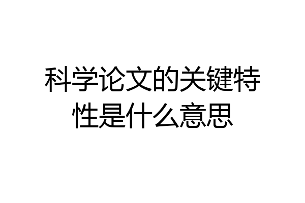 科学论文的关键特性是什么意思