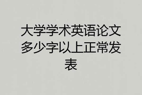 大学学术英语论文多少字以上正常发表