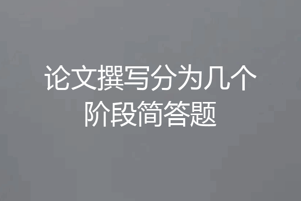 论文撰写分为几个阶段简答题