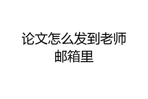 论文怎么发到老师邮箱里
