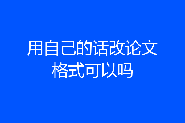 用自己的话改论文格式可以吗
