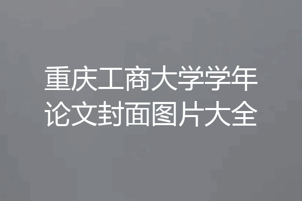 重庆工商大学学年论文封面图片大全