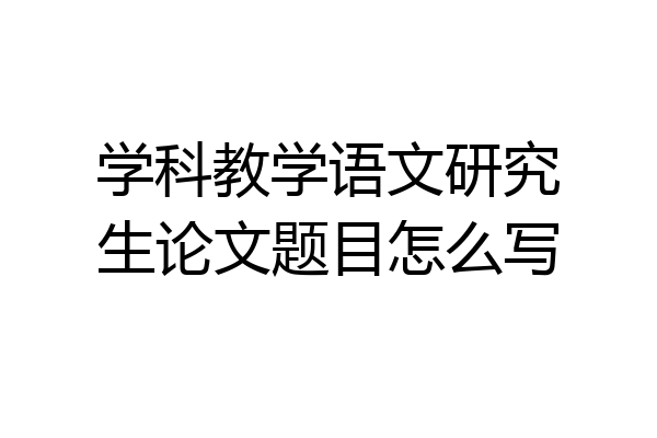 学科教学语文研究生论文题目怎么写