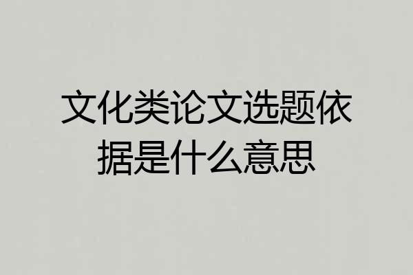 文化类论文选题依据是什么意思