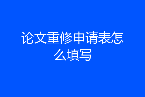 论文重修申请表怎么填写