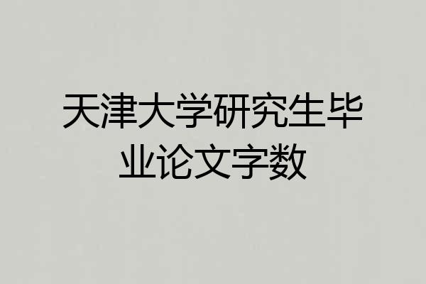 天津大学研究生毕业论文字数