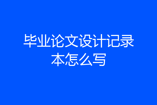 毕业论文设计记录本怎么写
