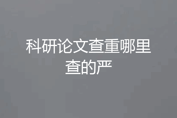 科研论文查重哪里查的严