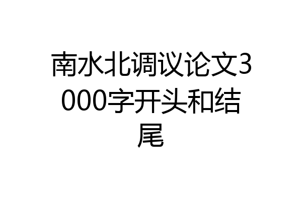 南水北调议论文3000字开头和结尾