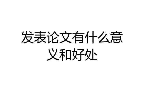 发表论文有什么意义和好处