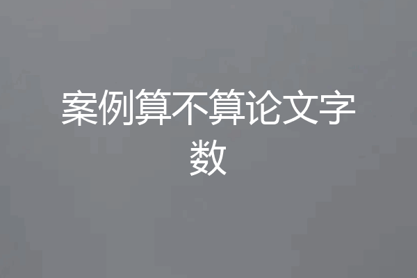 案例算不算论文字数