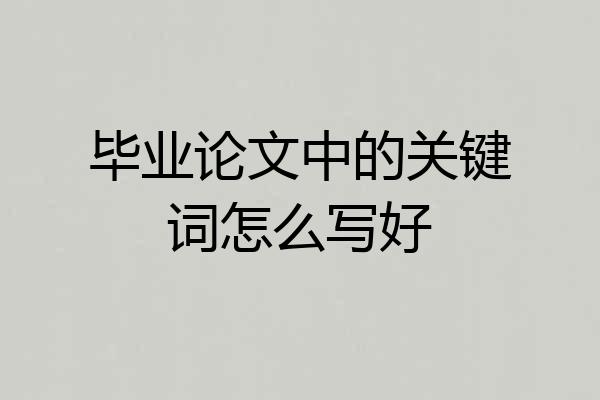 毕业论文中的关键词怎么写好