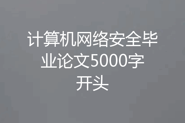 计算机网络安全毕业论文5000字开头