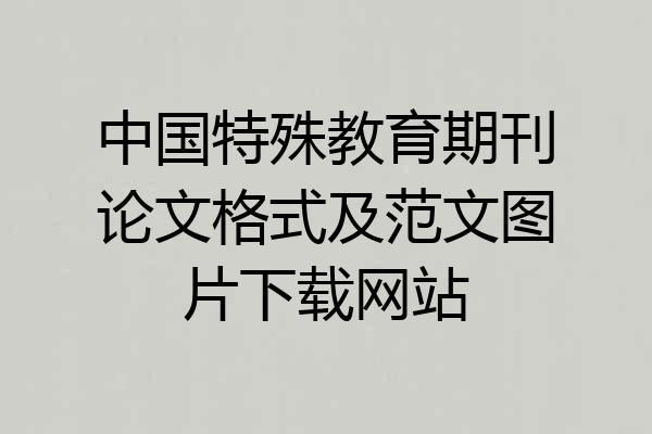 中国特殊教育期刊论文格式及范文图片下载网站