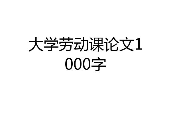 大学劳动课论文1000字