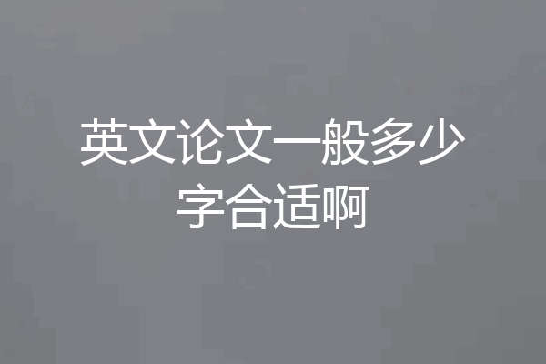 英文论文一般多少字合适啊