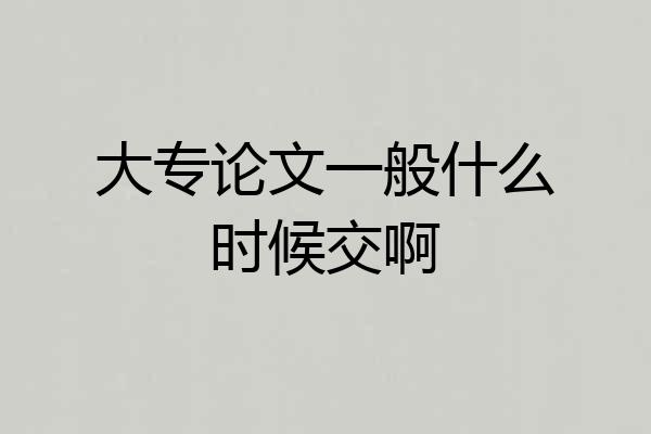 大专论文一般什么时候交啊