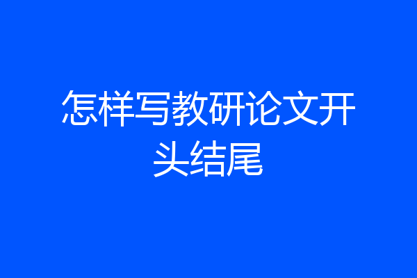 怎样写教研论文开头结尾