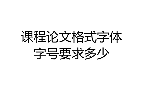 课程论文格式字体字号要求多少
