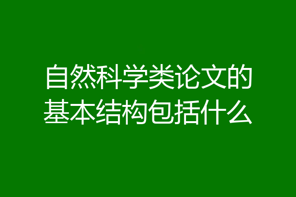 自然科学类论文的基本结构包括什么