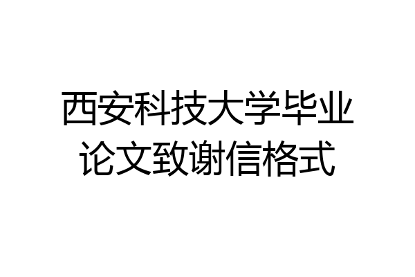 西安科技大学毕业论文致谢信格式