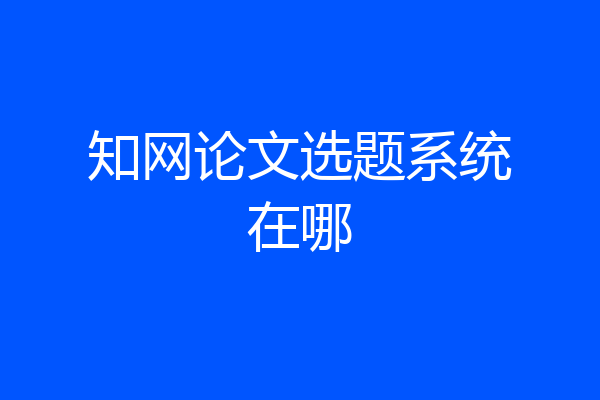 知网论文选题系统在哪