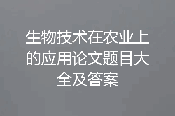 生物技术在农业上的应用论文题目大全及答案