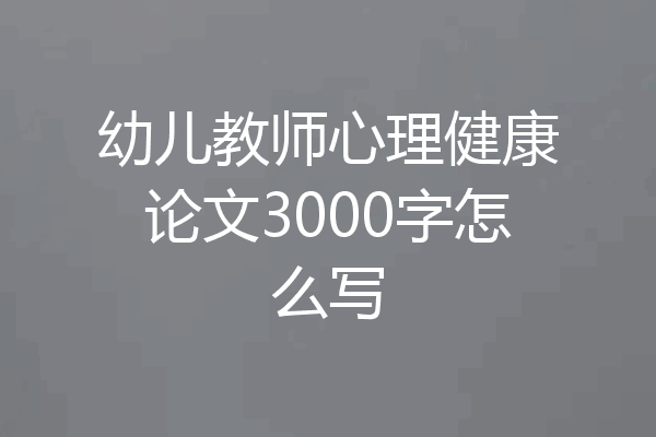 幼儿教师心理健康论文3000字怎么写