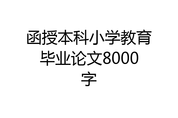 函授本科小学教育毕业论文8000字