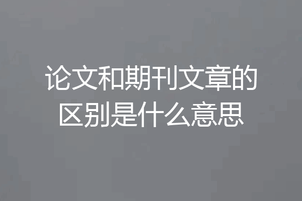 论文和期刊文章的区别是什么意思
