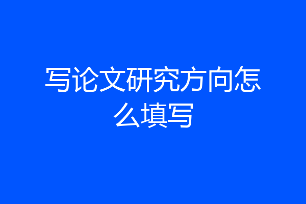 写论文研究方向怎么填写