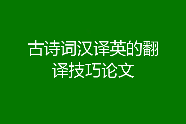 古诗词汉译英的翻译技巧论文