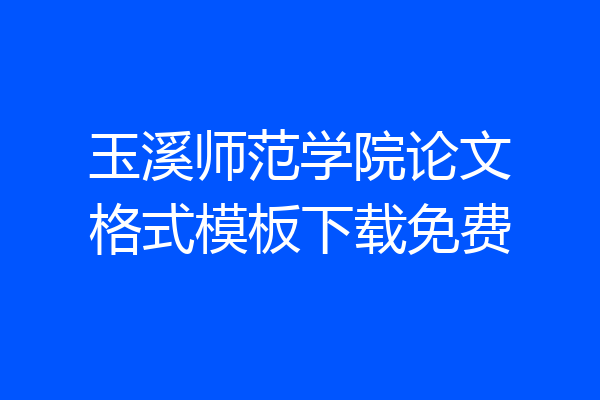 玉溪师范学院论文格式模板下载免费