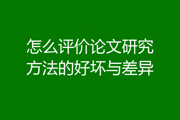 怎么评价论文研究方法的好坏与差异